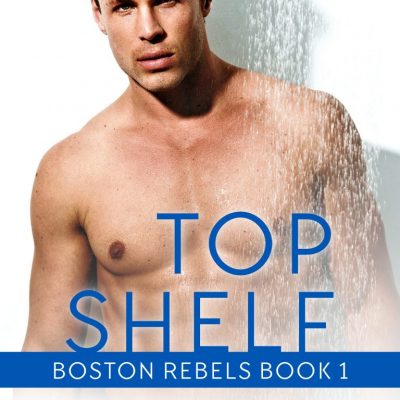 Top Shelf (Boston Rebels #1) Now in KU!